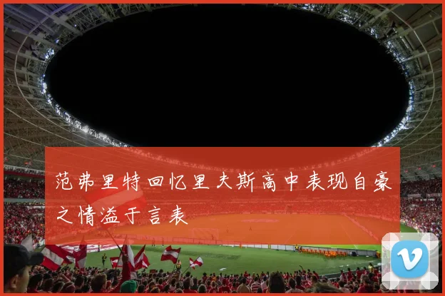 范弗里特回忆里夫斯高中表现自豪之情溢于言表