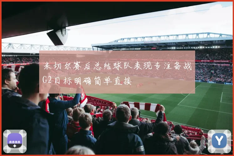 米切尔赛后总结球队表现专注备战G2目标明确简单直接